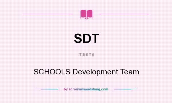 What does SDT mean? It stands for SCHOOLS Development Team