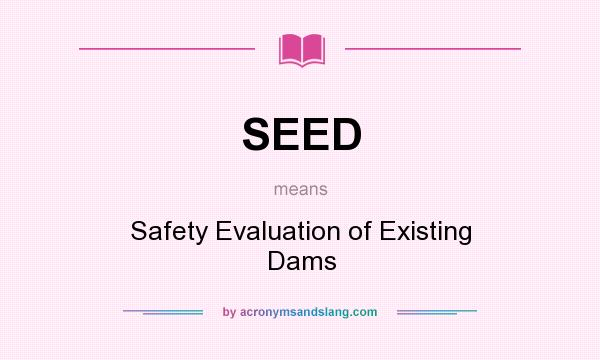 What does SEED mean? It stands for Safety Evaluation of Existing Dams