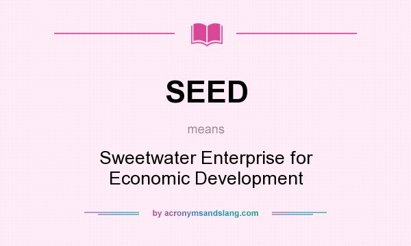 What does SEED mean? It stands for Sweetwater Enterprise for Economic Development