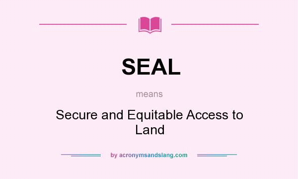 What does SEAL mean? It stands for Secure and Equitable Access to Land