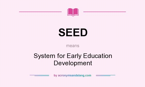 What does SEED mean? It stands for System for Early Education Development