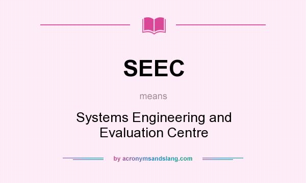 What does SEEC mean? It stands for Systems Engineering and Evaluation Centre