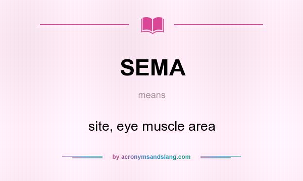 What does SEMA mean? It stands for site, eye muscle area