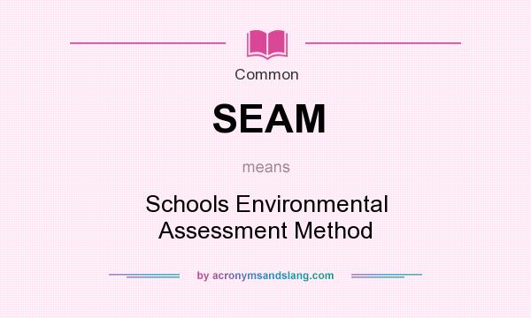 What does SEAM mean? It stands for Schools Environmental Assessment Method