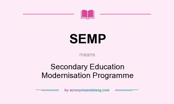 What does SEMP mean? It stands for Secondary Education Modernisation Programme