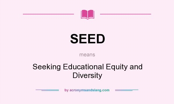 What does SEED mean? It stands for Seeking Educational Equity and Diversity