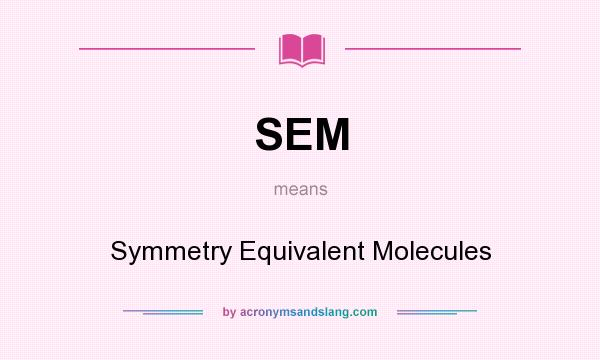 What does SEM mean? It stands for Symmetry Equivalent Molecules