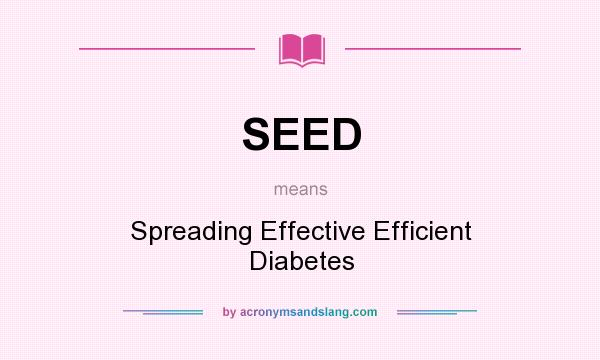 What does SEED mean? It stands for Spreading Effective Efficient Diabetes