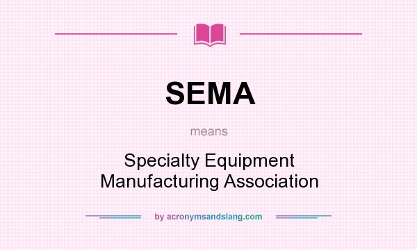 What does SEMA mean? It stands for Specialty Equipment Manufacturing Association