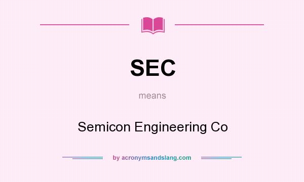 What does SEC mean? It stands for Semicon Engineering Co