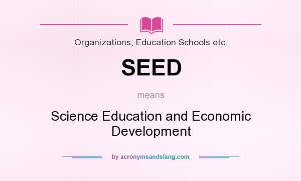 What does SEED mean? It stands for Science Education and Economic Development