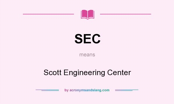 What does SEC mean? It stands for Scott Engineering Center