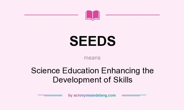 What does SEEDS mean? It stands for Science Education Enhancing the Development of Skills