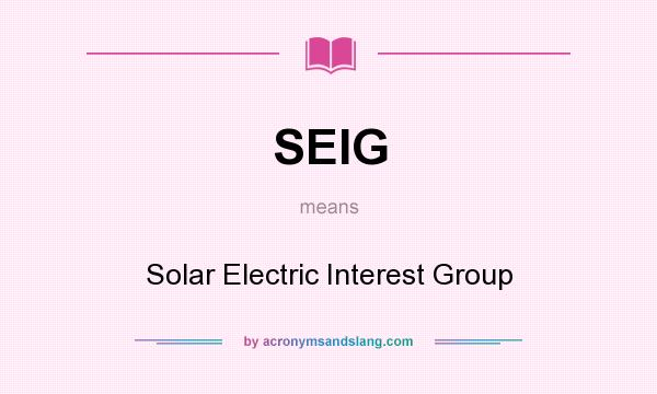 What does SEIG mean? It stands for Solar Electric Interest Group