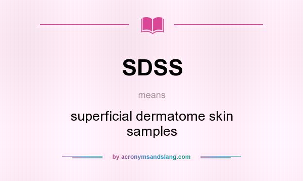 What does SDSS mean? It stands for superficial dermatome skin samples