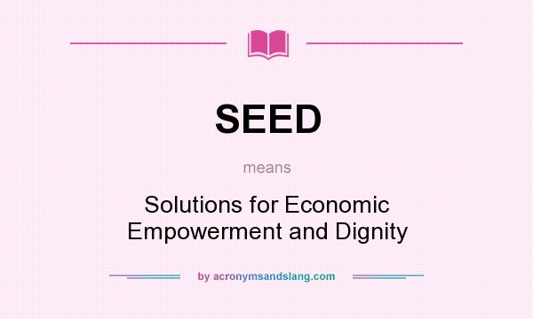 What does SEED mean? It stands for Solutions for Economic Empowerment and Dignity