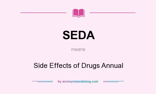 What does SEDA mean? It stands for Side Effects of Drugs Annual