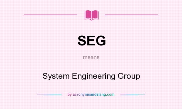 What does SEG mean? It stands for System Engineering Group