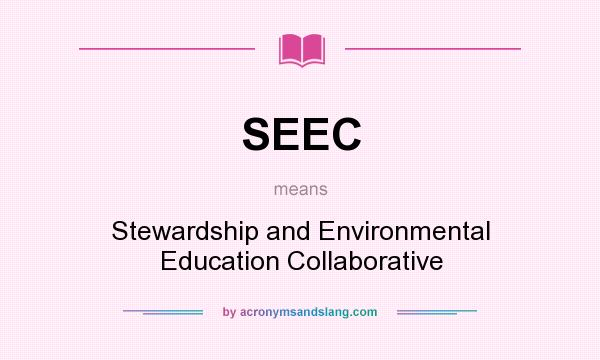 What does SEEC mean? It stands for Stewardship and Environmental Education Collaborative