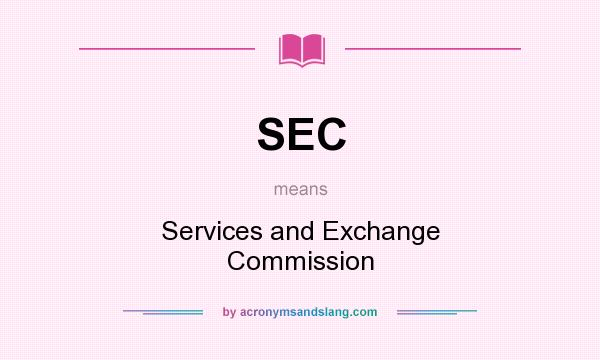 What does SEC mean? It stands for Services and Exchange Commission