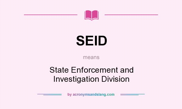 What does SEID mean? It stands for State Enforcement and Investigation Division