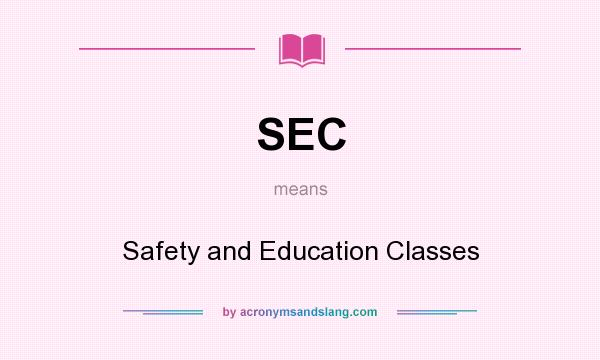 What does SEC mean? It stands for Safety and Education Classes