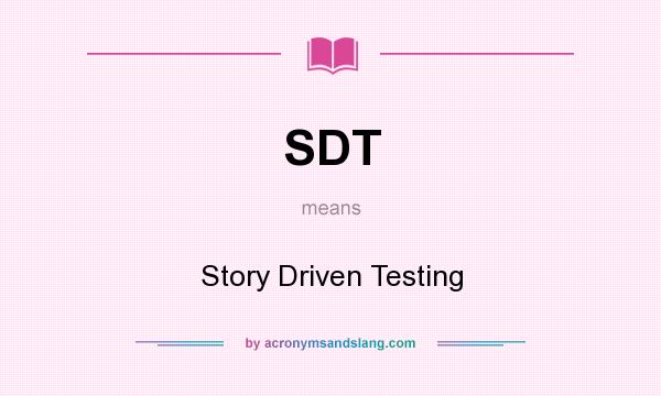 What does SDT mean? It stands for Story Driven Testing