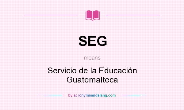 What does SEG mean? It stands for Servicio de la Educación Guatemalteca