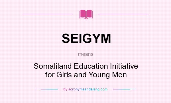 What does SEIGYM mean? It stands for Somaliland Education Initiative for Girls and Young Men