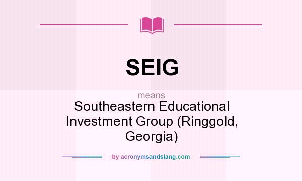 What does SEIG mean? It stands for Southeastern Educational Investment Group (Ringgold, Georgia)