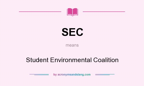 What does SEC mean? It stands for Student Environmental Coalition
