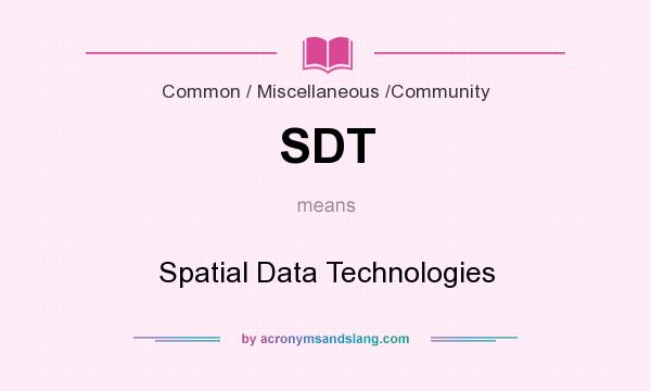 What does SDT mean? It stands for Spatial Data Technologies