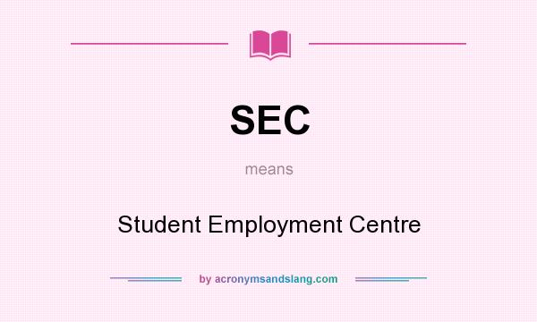 What does SEC mean? It stands for Student Employment Centre