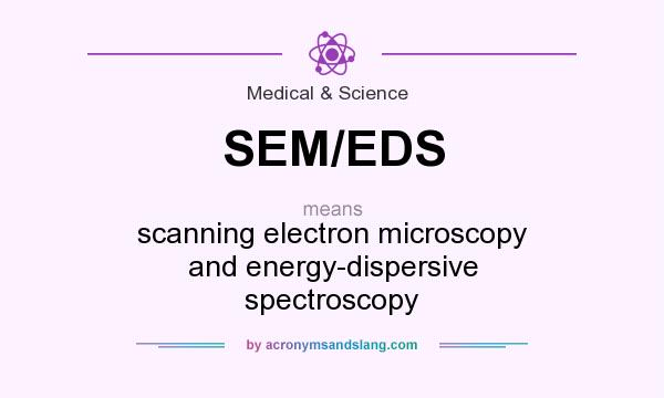 What does SEM/EDS mean? It stands for scanning electron microscopy and energy-dispersive spectroscopy