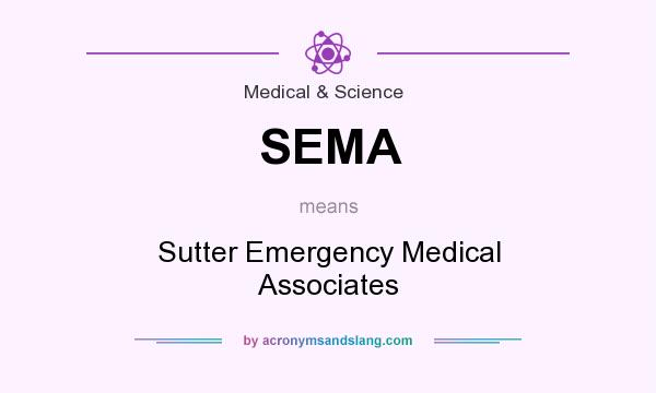 What does SEMA mean? It stands for Sutter Emergency Medical Associates