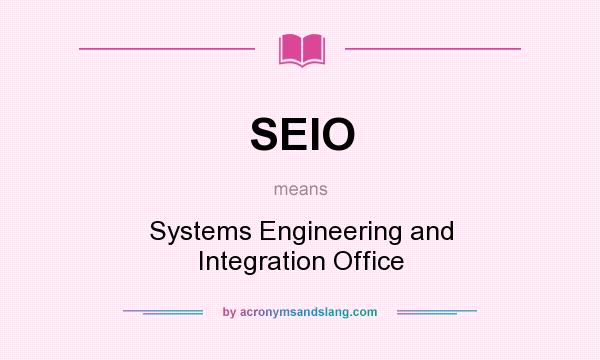 What does SEIO mean? It stands for Systems Engineering and Integration Office