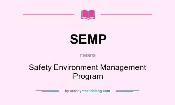 What does SEMP mean? It stands for Safety Environment Management Program