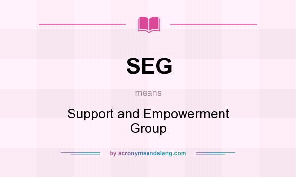 What does SEG mean? It stands for Support and Empowerment Group