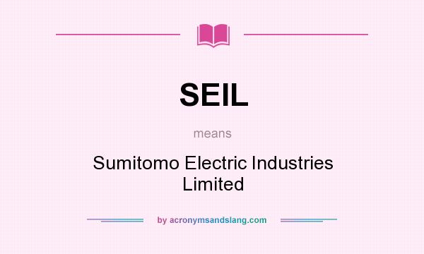 What does SEIL mean? It stands for Sumitomo Electric Industries Limited