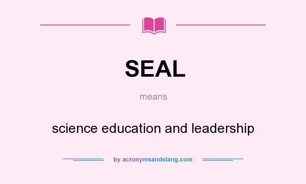 What does SEAL mean? It stands for science education and leadership