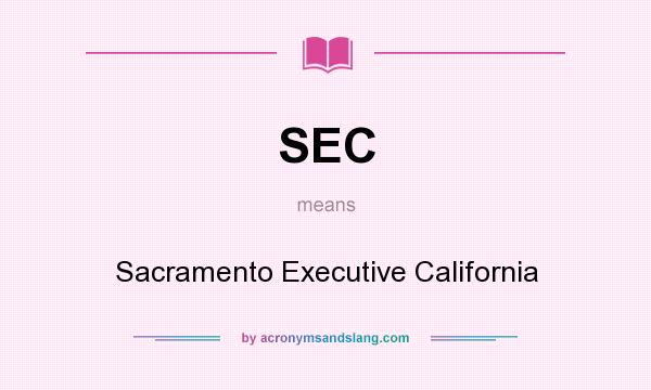 What does SEC mean? It stands for Sacramento Executive California