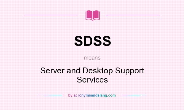 What does SDSS mean? It stands for Server and Desktop Support Services