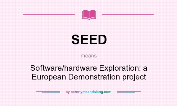 What does SEED mean? It stands for Software/hardware Exploration: a European Demonstration project