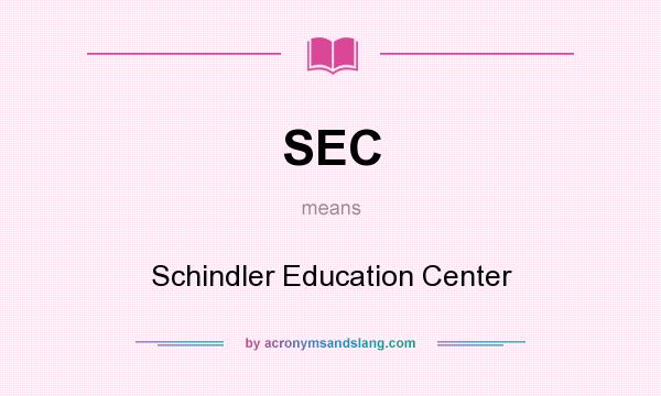 What does SEC mean? It stands for Schindler Education Center