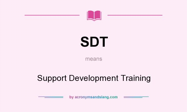 What does SDT mean? It stands for Support Development Training