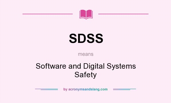 What does SDSS mean? It stands for Software and Digital Systems Safety
