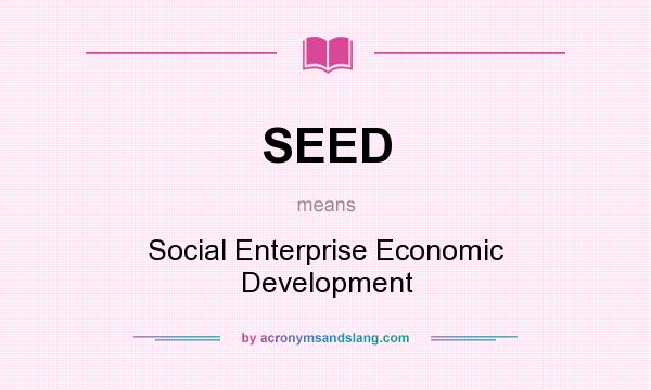 What does SEED mean? It stands for Social Enterprise Economic Development