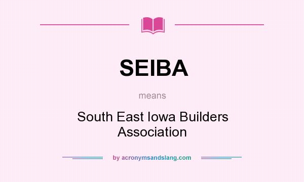 What does SEIBA mean? It stands for South East Iowa Builders Association