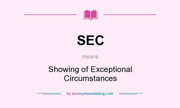 What does SEC mean? It stands for Showing of Exceptional Circumstances