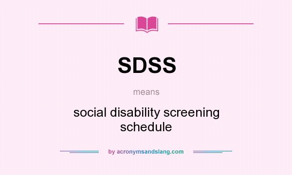 What does SDSS mean? It stands for social disability screening schedule